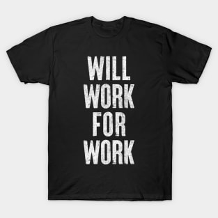 Will Work For Work / Humorous Slogan Design T-Shirt